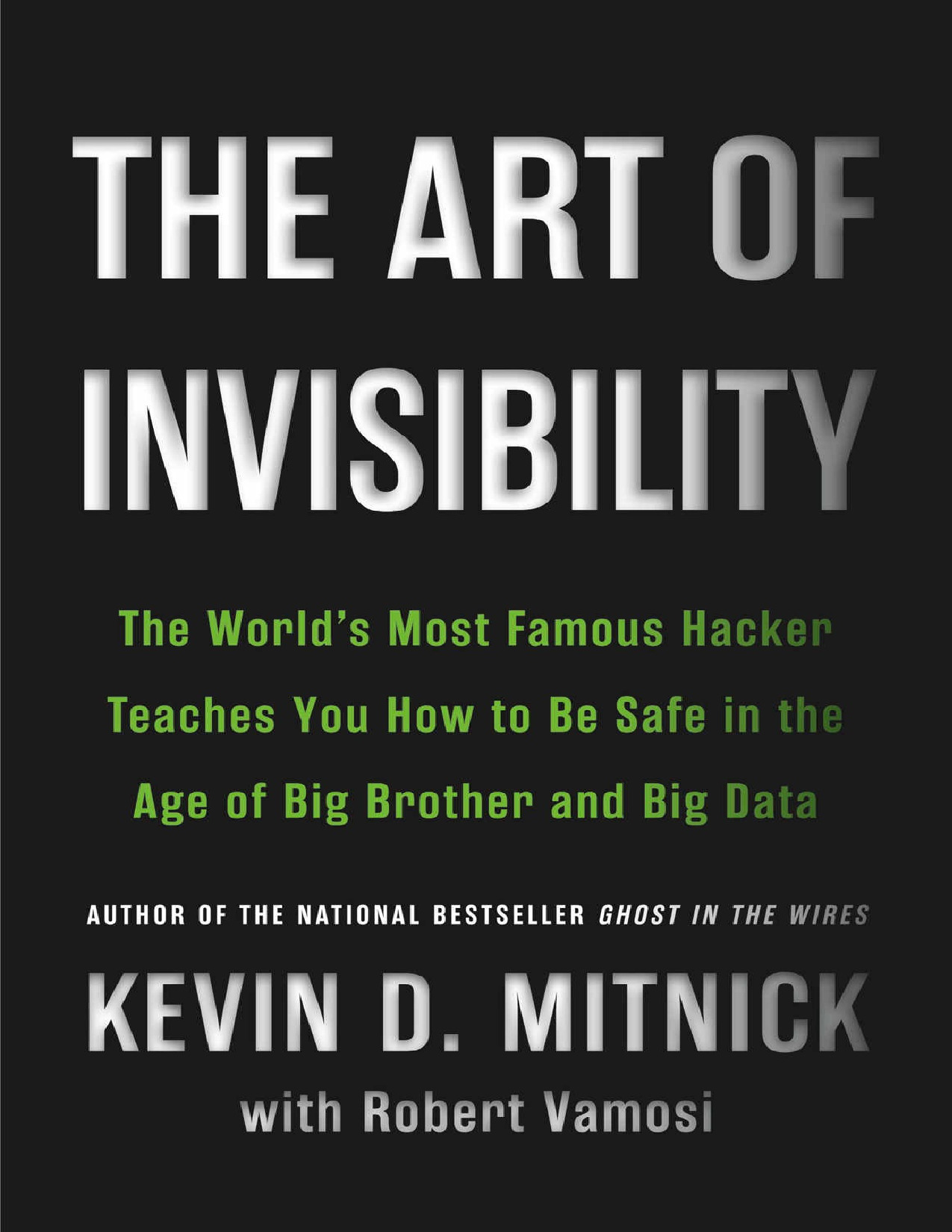 The art of invisibility _ the world’s most famous hacker teaches you how to be safe in the age of Big Brother and big data