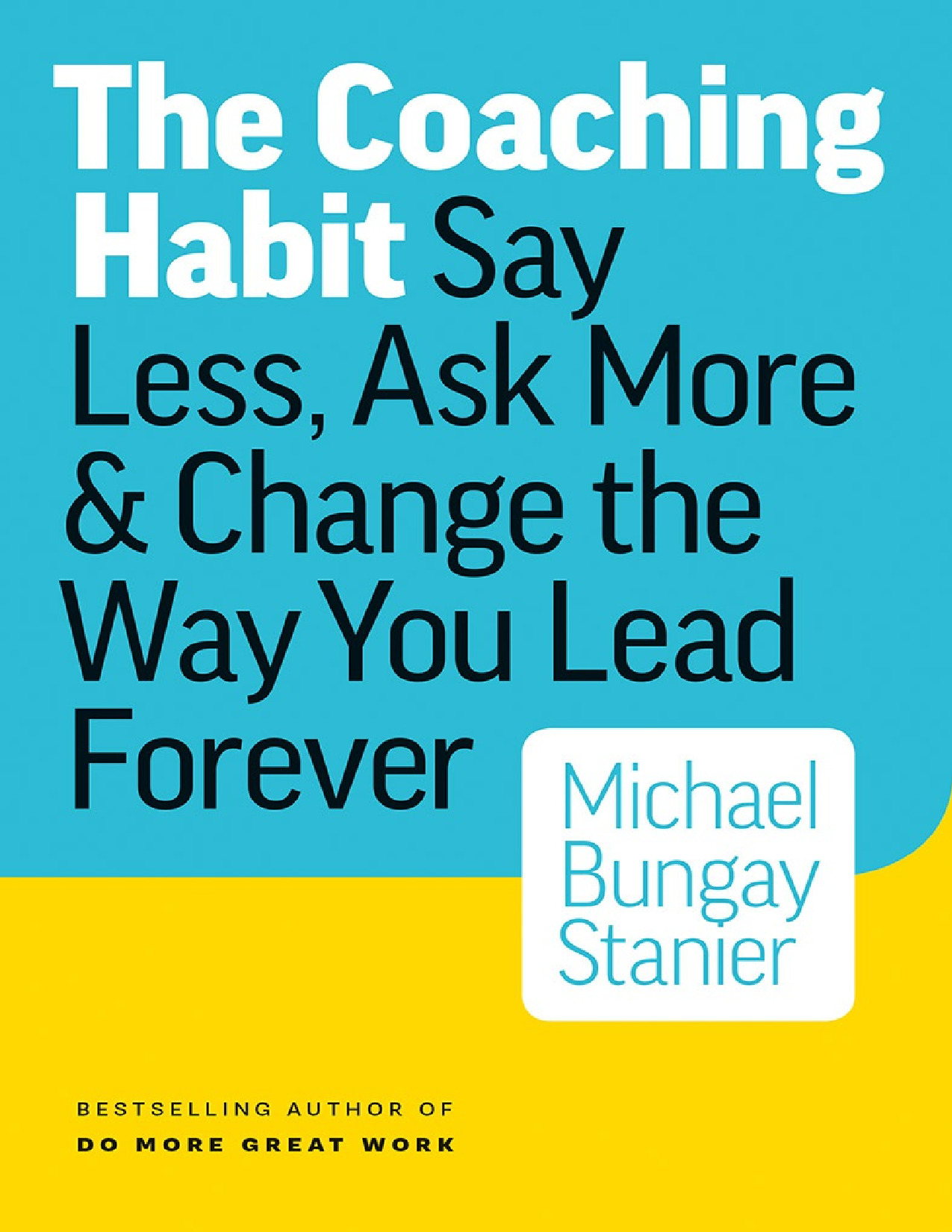 The Coaching Habit_Say Less, Ask More & Change the Way You Lead Forever